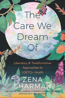 The Care We Dream Of : Liberatory & Transformative Approaches to LGBTQ+ Health-9781551528601