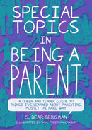Special Topics in Being a Parent : A Queer and Tender Guide to Things I've Learned About Parenting, Mostly the Hard Way-9781551529394