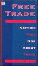 Free Trade : Neither Free Nor About Trade-9781551640440