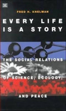 Every Life is a Story : The Social Relations of Science, Ecology and Peace-9781551641362