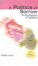 A Politics Of Sorrow - The Disintegration of Yugoslavia-9781551642321