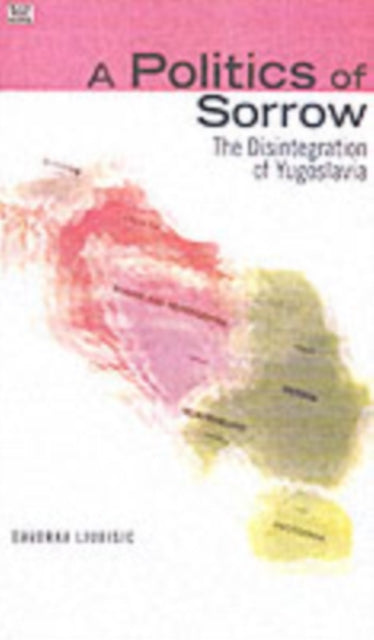 A Politics Of Sorrow - The Disintegration of Yugoslavia-9781551642321