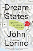 Dream States : Smart Cities and the Pursuit of Utopian Urbanism-9781552454282