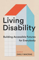 Living Disability : Building Accessible Futures for Everybody-9781552454886