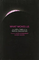 What Moves Us : The Lives and Times of the Radical Imagination-9781552669884