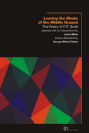 Leaving the Shade of the Middle Ground : The Poetry of F.R. Scott-9781554583676