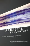 Parallel Encounters : Culture at the Canada-US Border-9781554589845