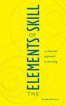 The Elements of Skill : A Conscious Approach to Learning-9781556434761