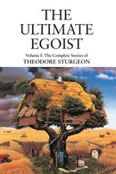 The Ultimate Egoist : Volume I: The Complete Stories of Theodore Sturgeon-9781556436581