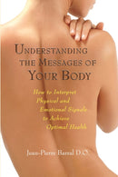 Understanding the Messages of Your Body : How to Interpret Physical and Emotional Signals to Achieve Optimal Health-9781556436796