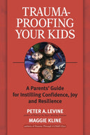 Trauma-Proofing Your Kids : A Parents' Guide for Instilling Confidence, Joy and Resilience-9781556436994