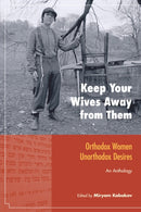 Keep Your Wives Away from Them : Orthodox Women, Unorthodox Desires-9781556438790