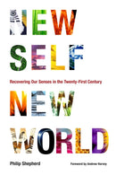 New Self, New World : Recovering Our Senses in the Twenty-First Century-9781556439117