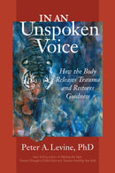 In an Unspoken Voice : How the Body Releases Trauma and Restores Goodness-9781556439438