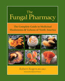 The Fungal Pharmacy : The Complete Guide to Medicinal Mushrooms and Lichens of North America-9781556439537