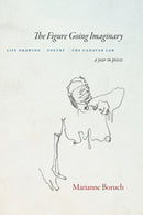The Figure Going Imaginary : Life Drawing, Poetry, The Cadaver Lab; A Year in Pieces-9781556596940