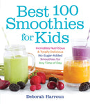 Best 100 Smoothies for Kids : Incredibly Nutritious and Totally Delicious No-Sugar-Added Smoothies for Any Time of Day-9781558328471