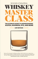 Whiskey Master Class : The Ultimate Guide to Understanding Scotch, Bourbon, Rye, and More-9781558329812