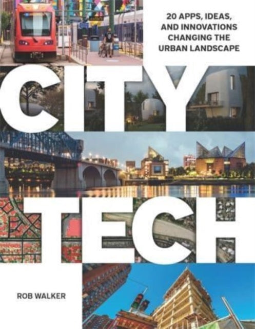 City Tech : 20 Apps, Ideas, and Innovations Changing the Urban Landscape-9781558444539