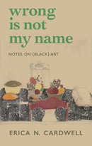 Wrong Is Not My Name : Notes on (Black) Art-9781558613812