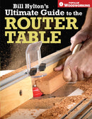 Bill Hylton''s Ultimate Guide to the Router Table