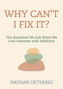 Why Can't I Fix It? : The Questions We Ask When We Love Someone with Addiction-9781558968981