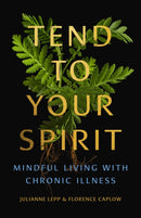 Tend to Your Spirit : Mindful Living with Chronic Illness-9781558969698