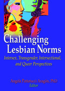 Challenging Lesbian Norms : Intersex, Transgender, Intersectional, and Queer Perspectives-9781560236443