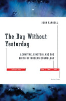 The Day Without Yesterday : Lemaitre, Einstein, and the Birth of Modern Cosmology-9781560259022
