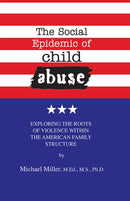 The Social Epidemic of Child Abuse : Exploring the Roots of Violence Within The American Family Structure-9781561845071
