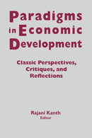 Paradigms in Economic Development : Classic Perspectives, Critiques and Reflections-9781563243301