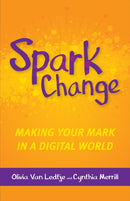 Spark Change : Making Your Mark in a Digital World-9781564847867