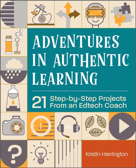 Adventures in Authentic Learning : 21 Step-by-Step Projects From an Edtech Coach-9781564848819