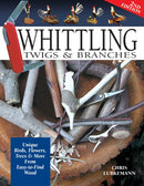 Whittling Twigs & Branches - 2nd Edition : Unique Birds, Flowers, Trees & More from Easy-to-Find Wood-9781565232365