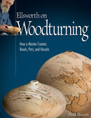 Ellsworth on Woodturning : How a Master Creates Bowls, Pots, and Vessels-9781565233775