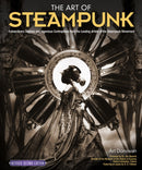 The Art of Steampunk, Revised Second Edition : Extraordinary Devices and Ingenious Contraptions from the Leading Artists of the Steampunk Movement-9781565237858