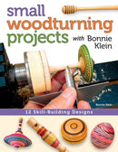 Small Woodturning Projects with Bonnie Klein : 12 Skill-Building Designs-9781565238046