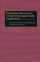 Predicting Outcomes in United States-Japan Trade Negotiations : The Political Process of the Structural Impediments Initiative-9781567200058