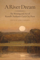A River Dream : The Writing and Art of Russell Chatham's Clark City Press-9781567927993
