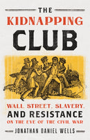 The Kidnapping Club : Wall Street, Slavery, and Resistance on the Eve of the Civil War-9781568587523