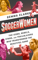 Soccerwomen : The Icons, Rebels, Stars, and Trailblazers Who Transformed the Beautiful Game-9781568589213
