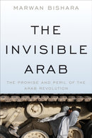 The Invisible Arab : The Promise and Peril of the Arab Revolutions-9781568589749