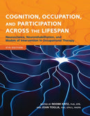 Cognition, Occupation, and Participation Across the Lifespan : Neuroscience, Neurorehabilitation, and Models of Intervention in Occupational Therapy-9781569004005