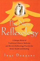 The New Reflexology : A Unique Blend of Traditional Chinese Medicine and Western Reflexology Practice for Better Health and Healing-9781569242896