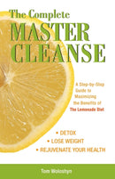 The Complete Master Cleanse : A Step-by-Step Guide to Maximizing the Benefits of The Lemonade Diet-9781569756133