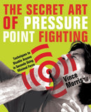 The Secret Art Of Pressure Point Fighting : Techniques to Disable Anyone in Seconds Using Minimal Force-9781569756232