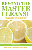 Beyond The Master Cleanse : The Year-Round Plan for Maximizing the Benefits of The Lemonade Diet-9781569756904