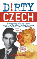 Dirty Czech : Everyday Slang from 'What's Up?' to 'F*%