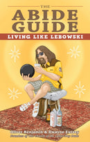 The Abide Guide : Living Like Lebowski-9781569759769