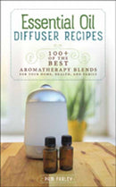 Essential Oil Diffuser Recipes : 100+ of the Best Aromatherapy Blends for Your Home, Health, and Family-9781570673641